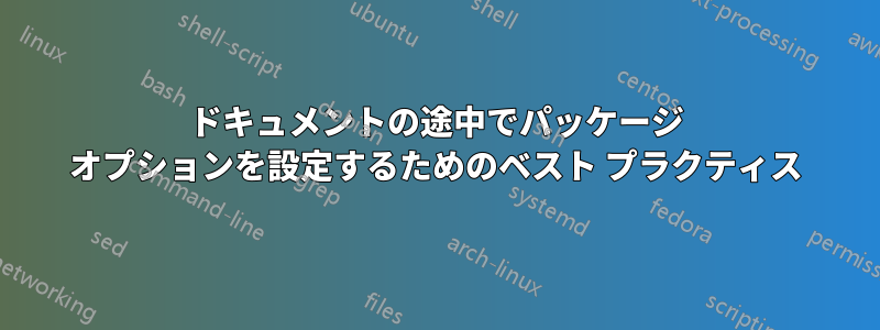 ドキュメントの途中でパッケージ オプションを設定するためのベスト プラクティス