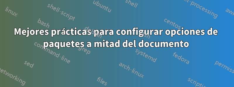 Mejores prácticas para configurar opciones de paquetes a mitad del documento