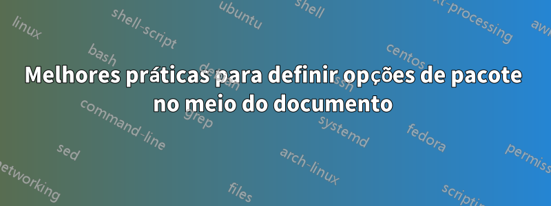 Melhores práticas para definir opções de pacote no meio do documento