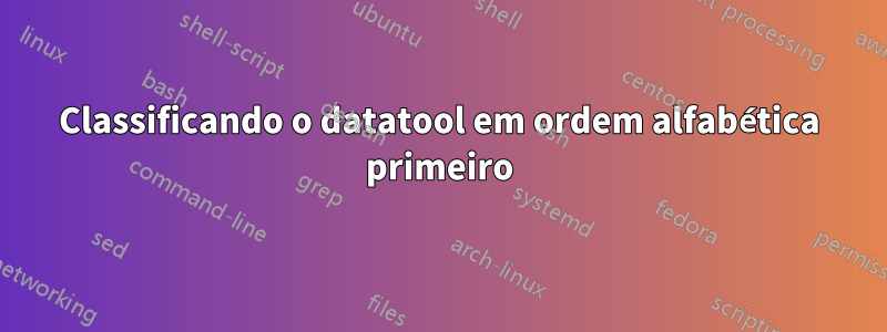 Classificando o datatool em ordem alfabética primeiro