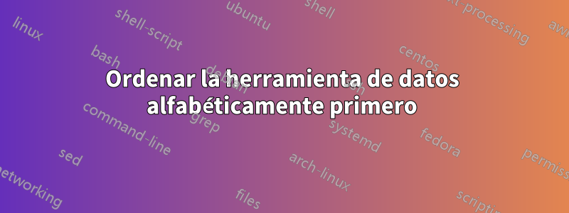 Ordenar la herramienta de datos alfabéticamente primero