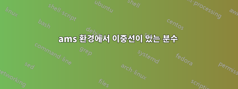 ams 환경에서 이중선이 있는 분수