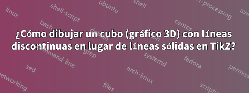 ¿Cómo dibujar un cubo (gráfico 3D) con líneas discontinuas en lugar de líneas sólidas en TikZ?