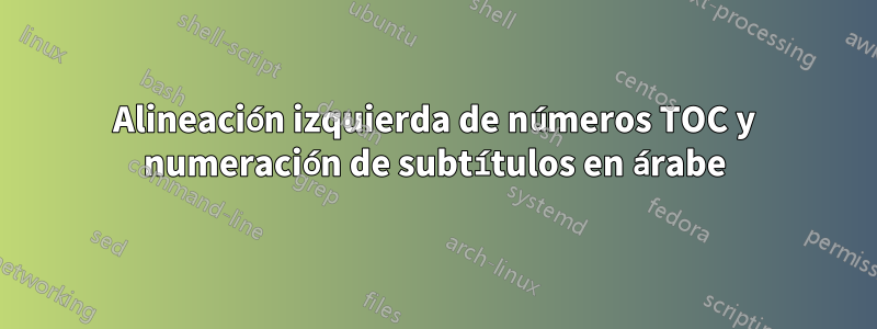 Alineación izquierda de números TOC y numeración de subtítulos en árabe