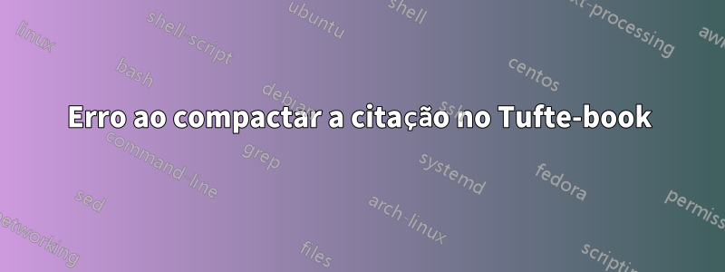 Erro ao compactar a citação no Tufte-book