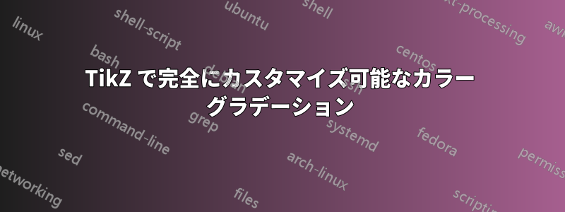 TikZ で完全にカスタマイズ可能なカラー グラデーション