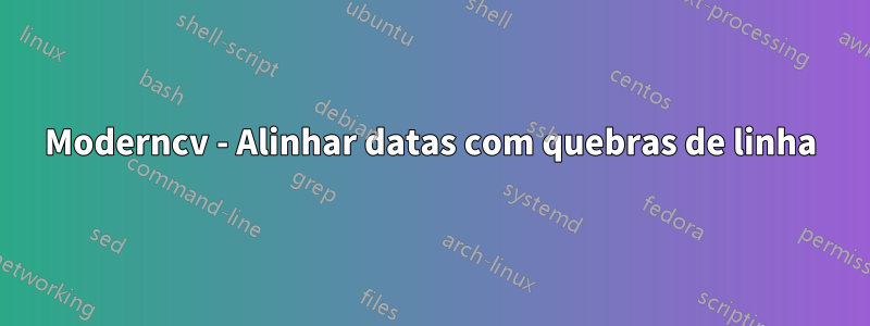 Moderncv - Alinhar datas com quebras de linha