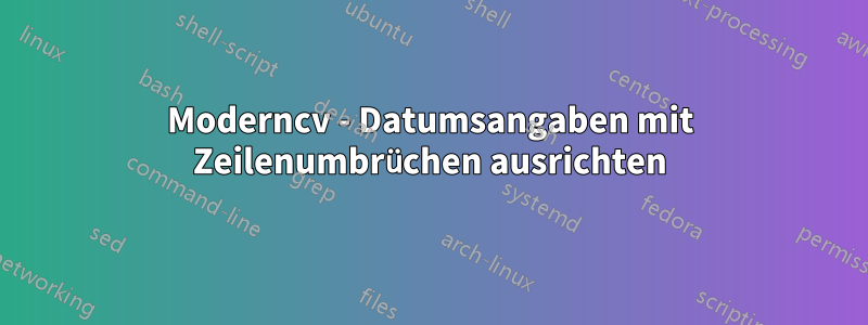 Moderncv - Datumsangaben mit Zeilenumbrüchen ausrichten