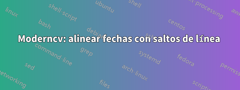 Moderncv: alinear fechas con saltos de línea