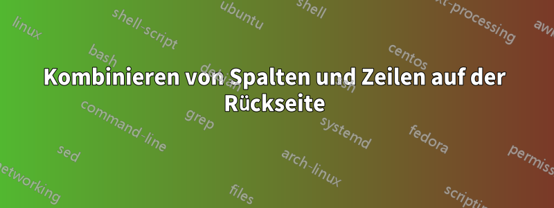 Kombinieren von Spalten und Zeilen auf der Rückseite