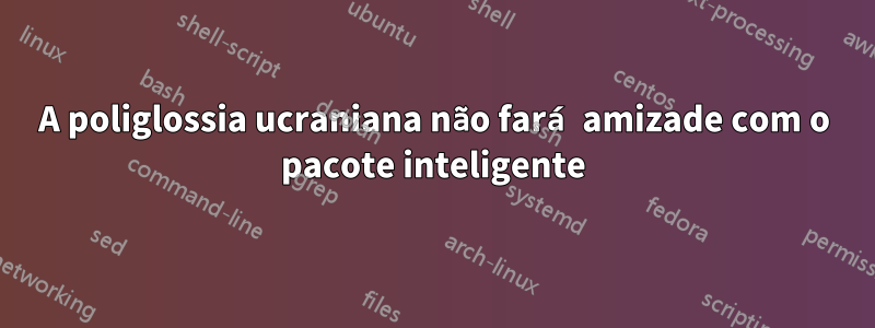 A poliglossia ucraniana não fará amizade com o pacote inteligente