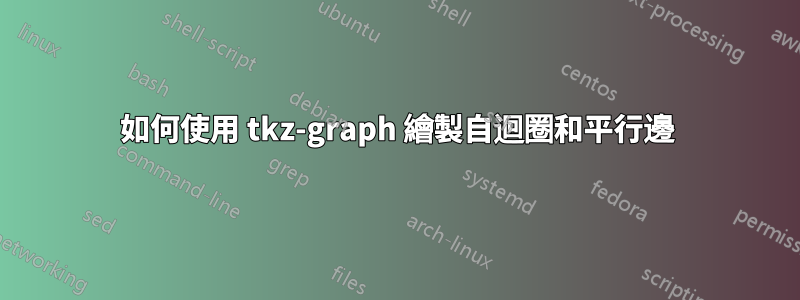 如何使用 tkz-graph 繪製自迴圈和平行邊