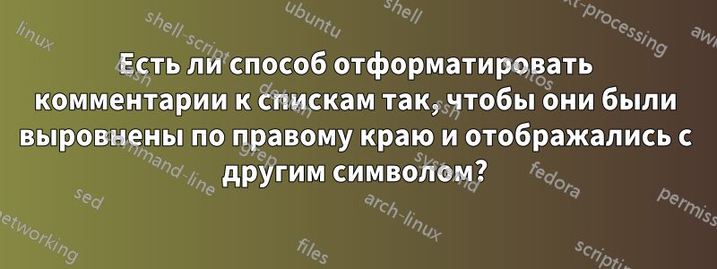 Есть ли способ отформатировать комментарии к спискам так, чтобы они были выровнены по правому краю и отображались с другим символом?