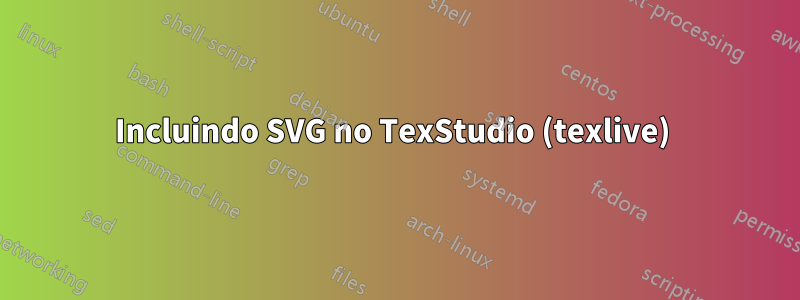 Incluindo SVG no TexStudio (texlive) 