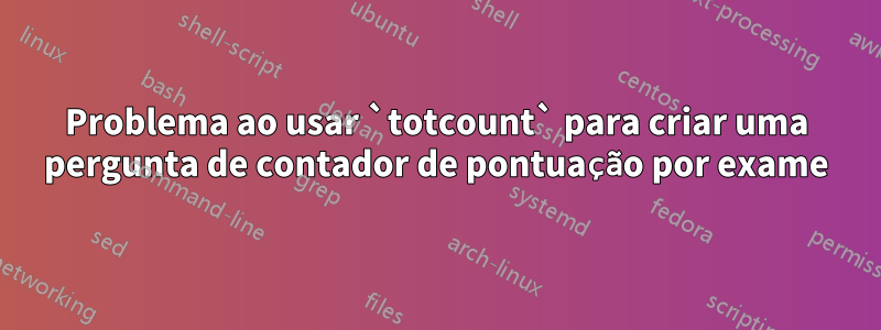 Problema ao usar `totcount` para criar uma pergunta de contador de pontuação por exame