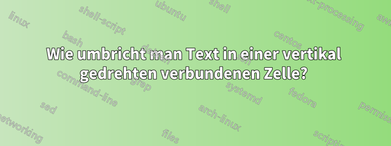 Wie umbricht man Text in einer vertikal gedrehten verbundenen Zelle?