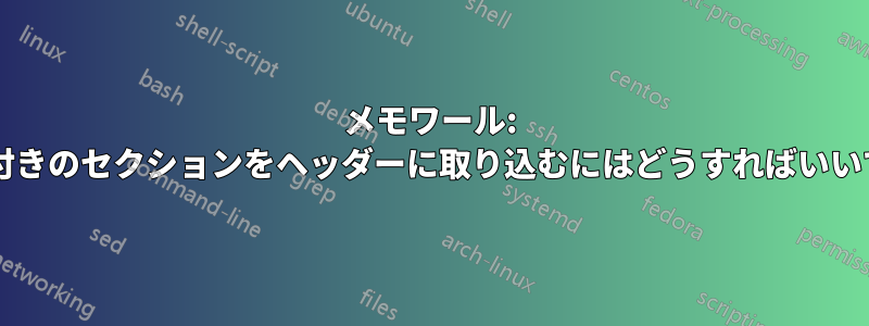 メモワール: スター付きのセクションをヘッダーに取り込むにはどうすればいいですか?