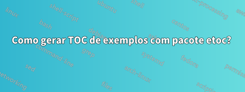 Como gerar TOC de exemplos com pacote etoc?