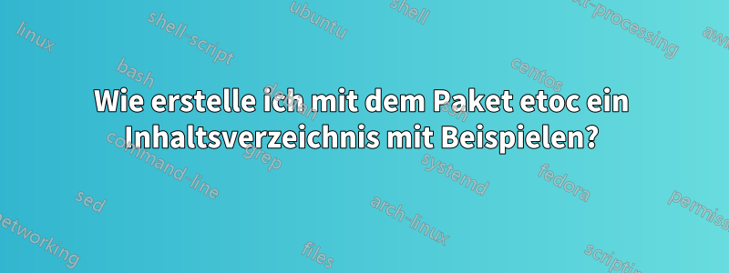 Wie erstelle ich mit dem Paket etoc ein Inhaltsverzeichnis mit Beispielen?