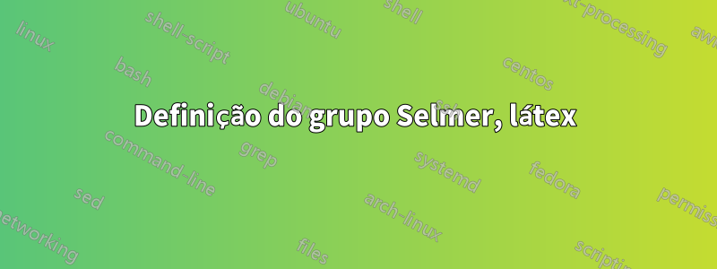 Definição do grupo Selmer, látex