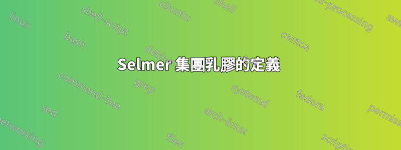 Selmer 集團乳膠的定義