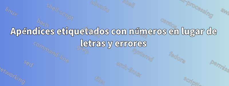 Apéndices etiquetados con números en lugar de letras y errores