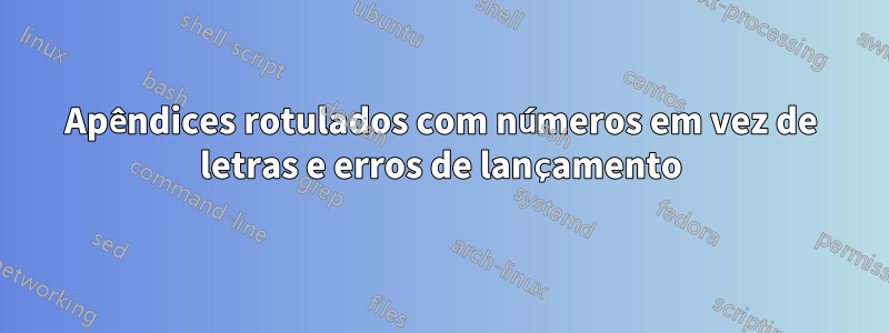 Apêndices rotulados com números em vez de letras e erros de lançamento