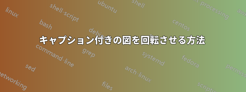 キャプション付きの図を回転させる方法