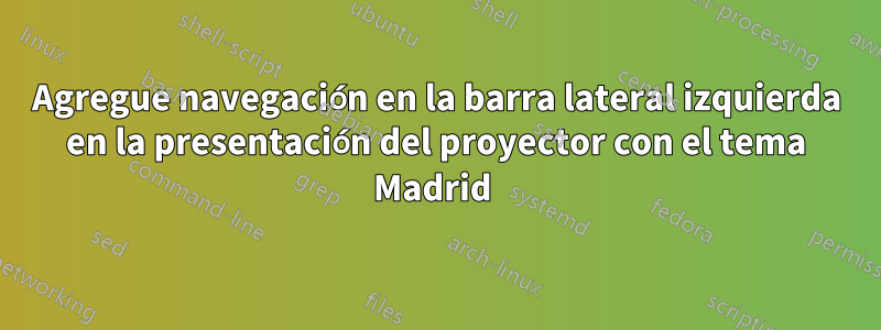 Agregue navegación en la barra lateral izquierda en la presentación del proyector con el tema Madrid 