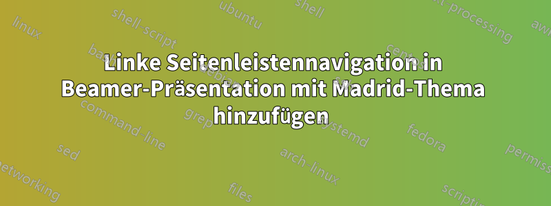 Linke Seitenleistennavigation in Beamer-Präsentation mit Madrid-Thema hinzufügen 