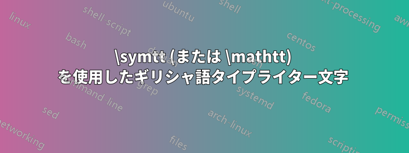 \symtt (または \mathtt) を使用したギリシャ語タイプライター文字