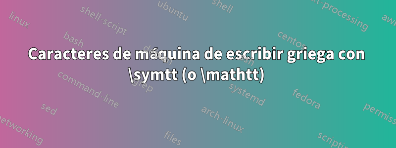 Caracteres de máquina de escribir griega con \symtt (o \mathtt)