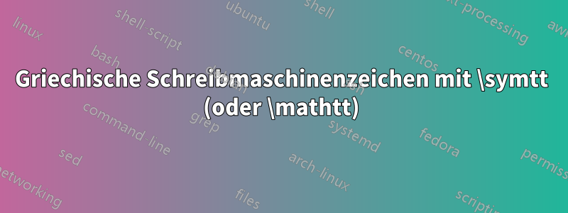 Griechische Schreibmaschinenzeichen mit \symtt (oder \mathtt)