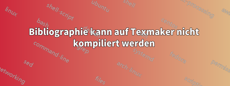 Bibliographie kann auf Texmaker nicht kompiliert werden