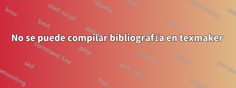 No se puede compilar bibliografía en texmaker