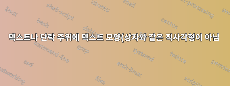 텍스트나 단락 주위에 텍스트 모양(상자와 같은 직사각형이 아님)으로 프레임을 그리는 LaTeX 패키지가 있습니까?