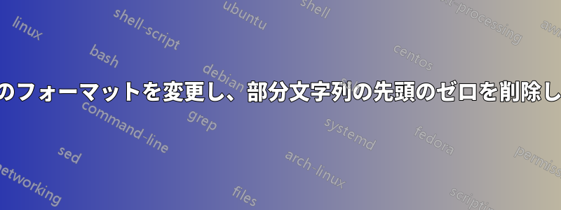 文字列のフォーマットを変更し、部分文字列の先頭のゼロを削除します。