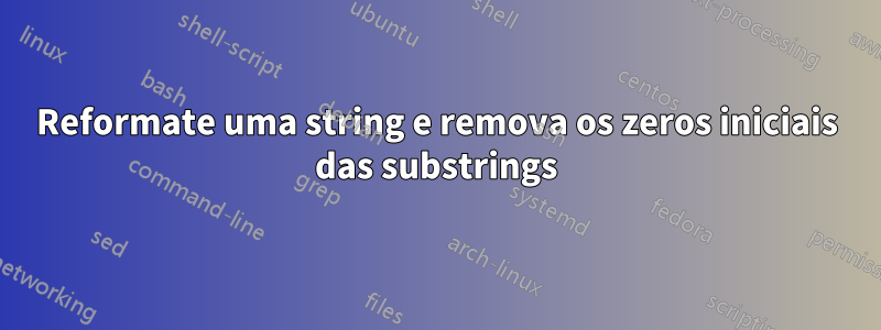 Reformate uma string e remova os zeros iniciais das substrings