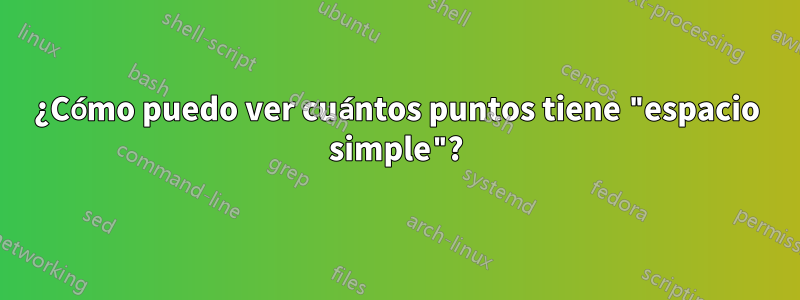 ¿Cómo puedo ver cuántos puntos tiene "espacio simple"?