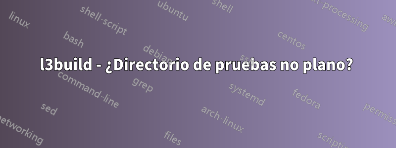 l3build - ¿Directorio de pruebas no plano?