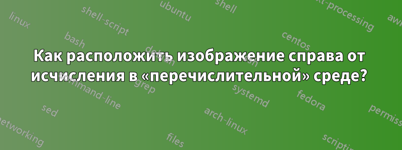 Как расположить изображение справа от исчисления в «перечислительной» среде?