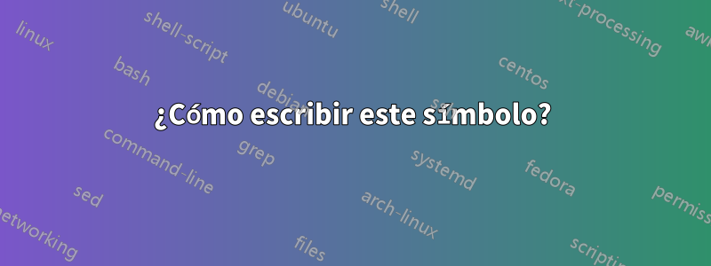 ¿Cómo escribir este símbolo?