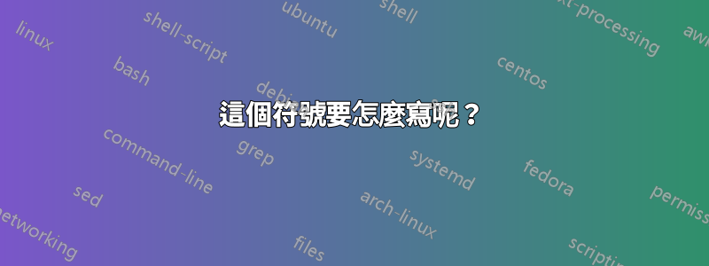 這個符號要怎麼寫呢？