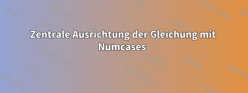 Zentrale Ausrichtung der Gleichung mit Numcases 