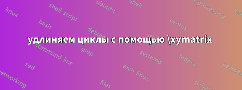 удлиняем циклы с помощью \xymatrix