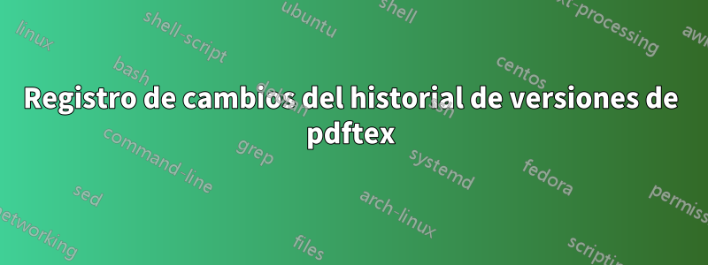 Registro de cambios del historial de versiones de pdftex