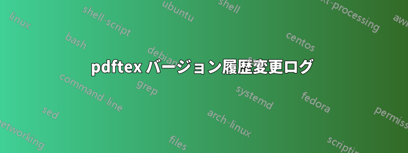 pdftex バージョン履歴変更ログ