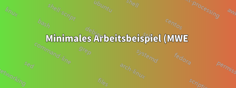 Minimales Arbeitsbeispiel (MWE)