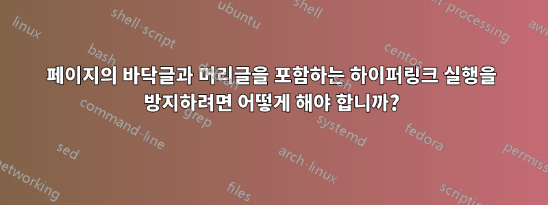 페이지의 바닥글과 머리글을 포함하는 하이퍼링크 실행을 방지하려면 어떻게 해야 합니까?