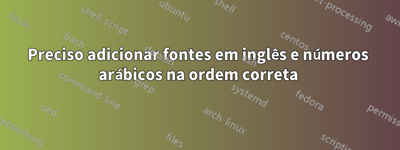 Preciso adicionar fontes em inglês e números arábicos na ordem correta